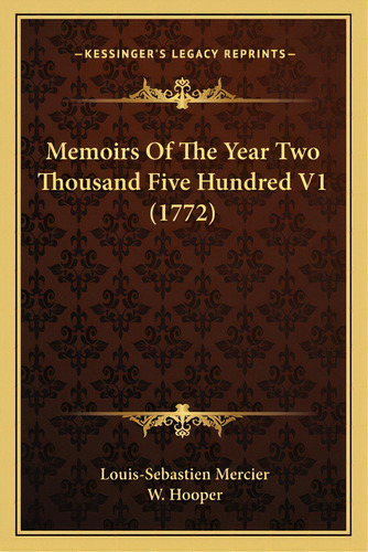Memoirs Of The Year Two Thousand Five Hundred V1 (1772), De Mercier, Louis-sebastien. Editorial Kessinger Pub Llc, Tapa Blanda En Inglés
