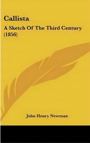 Callista : A Sketch Of The Third Century (1856), De Cardinal John Henry Newman. Editorial Kessinger Publishing, Tapa Dura En Inglés