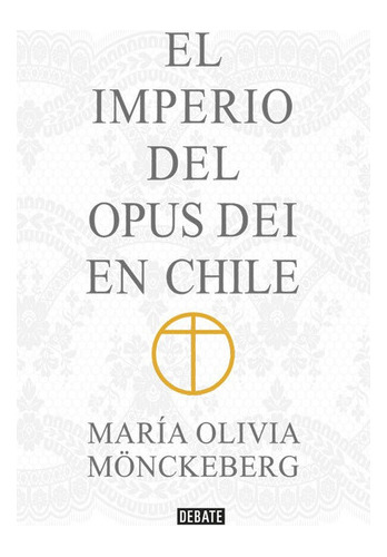 Imperio Del Opus Dei En Chile - Maria Olivia Mönckeberg