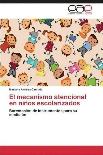 El Mecanismo Atencional En Ninos Escolarizados: Baremación De Instrumentos Para Su Medición, De Carrada Mariana Andrea. Editorial Eae Editorial Academia Espanola, Tapa Blanda En Español