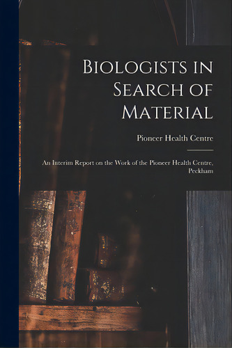 Biologists In Search Of Material: An Interim Report On The Work Of The Pioneer Health Centre, Pec..., De Pioneer Health Centre (peckham, London. Editorial Hassell Street Pr, Tapa Blanda En Inglés