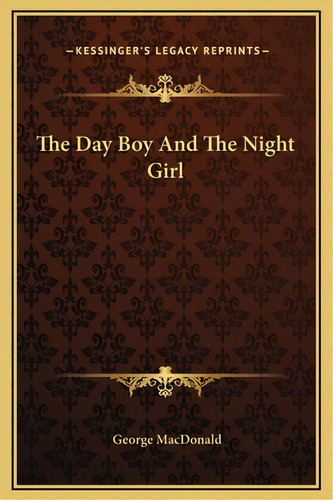 The Day Boy And The Night Girl, De Macdonald, George. Editorial Kessinger Pub Llc, Tapa Dura En Inglés