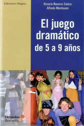 El Juego Dramãâ¡tico De 5 A 9 Aãâ±os, De Navarro Solano, Rosario. Editorial Ediciones Mágina S.l., Tapa Blanda En Español