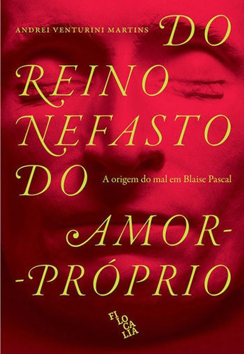 Do Reino Nefasto Do Amor-proprio: A Origem Do Mal Em Blaise Pascal, De Martins, Andrei Venturini. Editora Filocalia, Capa Mole, Edição 1ª Edição - 2018 Em Português