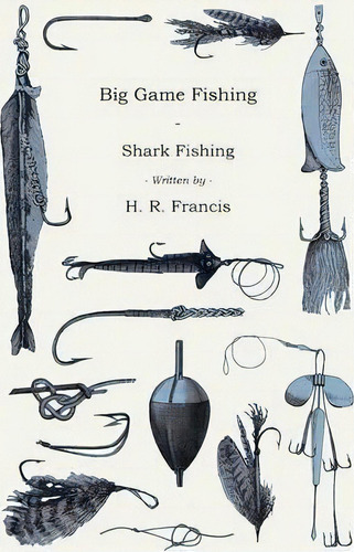 Big Game Fishing - Shark Fishing, De H. R. Francis., Tapa Blanda En Inglés