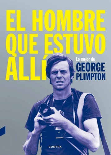 Hombre Que Estuvo Alli. Lo Mejor De George Plimpton - Contra