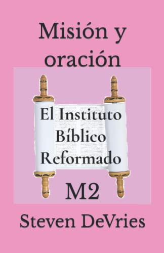 Mision Y Oracion: M2 -el Instituto Biblico Reformado Nivel 1