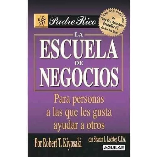 La Escuela De Negocios - Robert T. Kiyosaky - Ed. Aguilar