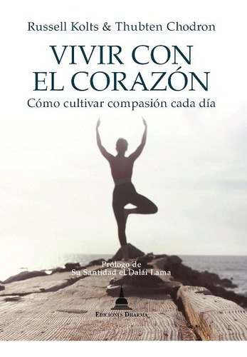 Vivir Con El Corazon . Como Cultivar Compasion Cada Dia