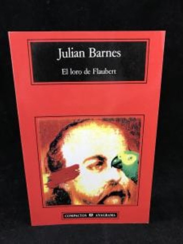 El Loro De Flaubert / Julian Barnes / Editorial Anagrama 