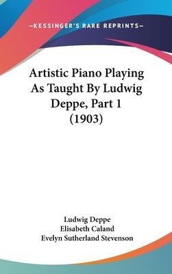 Artistic Piano Playing As Taught By Ludwig Deppe, Part 1 ...