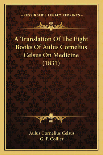 A Translation Of The Eight Books Of Aulus Cornelius Celsus On Medicine (1831), De Celsus, Aulus Cornelius. Editorial Kessinger Pub Llc, Tapa Blanda En Inglés