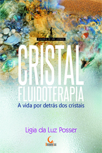 Cristalfluidoterapia: a vida por detrás dos cristais, de Posser, Ligia Da Luz. Editora Edições Besourobox Ltda, capa mole em português, 2015