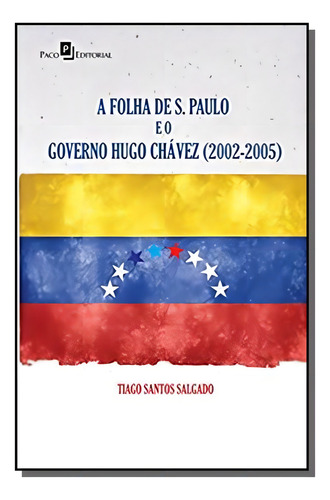 Folha De S. Paulo E O Governo Hugo Chavez (2002-20, De Tiago Santos Salgado. Editora Paco Editorial, Capa Mole Em Português