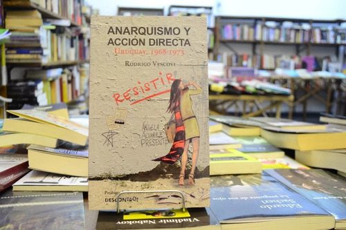 Anarquismo Y Acción Directa. Uruguay,1968-1973. R. Vescovi.