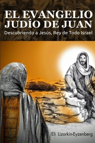El Evangelio Judio De Juan: Descubriendo A Jesus, Rey De Tod