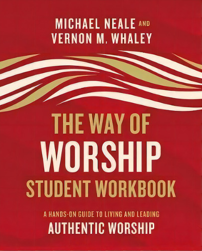 The Way Of Worship Student Workbook : A Hands-on Guide To Living And Leading Authentic Worship, De Michael Neale. Editorial Zondervan, Tapa Blanda En Inglés