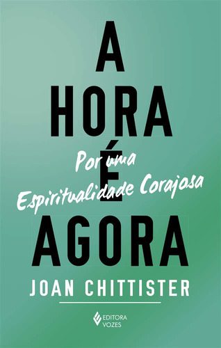 Livro A hora é agora: Por uma espiritualidade corajosa de Joan Chittister Edição 1 Em português 2020 Editora Vozes