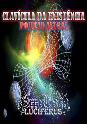 Clavícula Da Existência - Projeção Astral: A Sagrada Projeção Para Os Mundos, De Occultum Luciferus. Série Não Aplicável, Vol. 1. Editora Clube De Autores, Capa Mole, Edição 5 Em Português, 2020