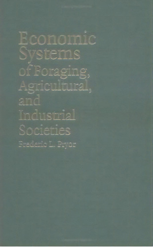 Economic Systems Of Foraging, Agricultural, And Industrial Societies, De Frederic L. Pryor. Editorial Cambridge University Press, Tapa Dura En Inglés