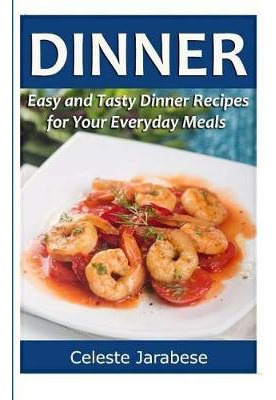 Libro Dinner : Easy And Tasty Dinner Recipes For Your Eve...