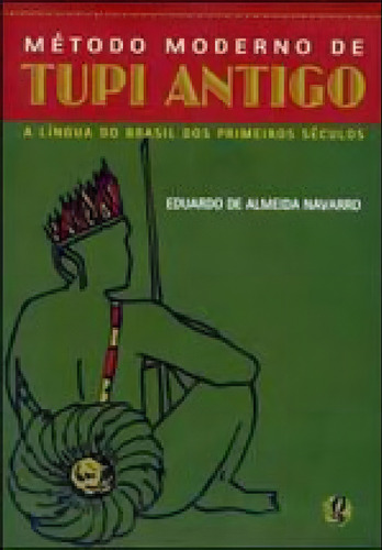 Método Moderno De Tupi Antigo: A Língua Do Brasil Dos Primeiros Séculos, De Navarro, Eduardo De Almeida. Global Editora, Capa Mole, Edição 3ª Edição - 2006 Em Português