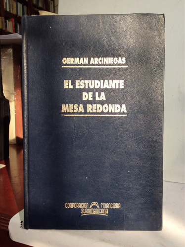 El Estudiante De La Mesa Redonda - Germán Arciniegas