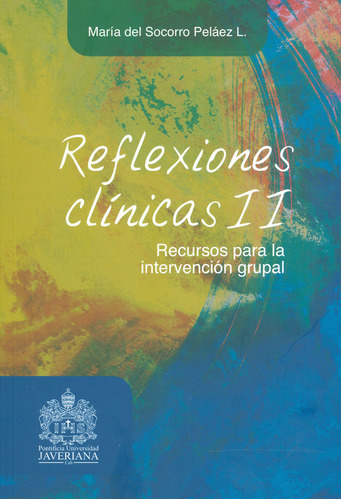 Reflexiones clínicas II: recursos para la intervención gr, de María del Socorro Peláez L.. Serie 9588856865, vol. 1. Editorial U. Javeriana, tapa blanda, edición 2016 en español, 2016