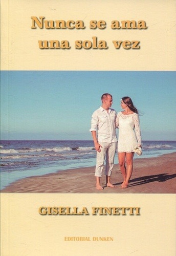 Nunca Se Ama Una Sola Vez - Finetti Gisella, De Finetti, Gisella. Editorial Dunken, Edición 1 En Español