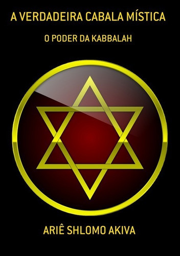 A Verdadeira Cabala Mística: O Poder Da Kabbalah, De Ariê Shlomo Akiva. Série Não Aplicável, Vol. 1. Editora Clube De Autores, Capa Mole, Edição 1 Em Português, 2021