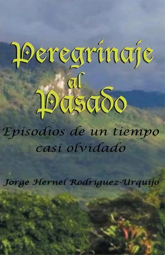 Peregrinaje Al Pasado, De Jorge Enrique Rodrãguez. Editorial Palibrio, Tapa Blanda En Español
