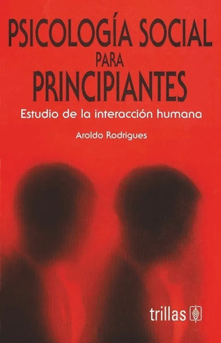Psicología Social Para Principiantes Estudio De La Interacción Humana, De Rodrigues, Aroldo., Vol. 1. Editorial Trillas, Tapa Blanda En Español, 2004