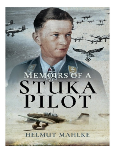 Memoirs Of A Stuka Pilot - Helmut Mahlke. Eb16