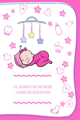 El Diario De Mi Bebé Libro De Registro: Diario De Bebe 6x9''