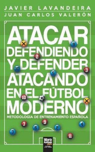 Libro De Fútbol: Atacar Defendiendo Y Defender Atacando En..