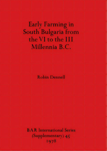 Early Farming In South Bulgaria From The Vi To The Iii Millennia B.c., De Dennell, Robin. Editorial British Archaeological Reports, Tapa Blanda En Inglés