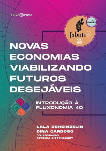 Novas Economias Viabilizando Futuros Desejáveis: Introdução À Fluxonomia 4d, De Lala Deheinzelin. Série Não Aplicável, Vol. 1. Editora Clube De Autores, Capa Mole, Edição 1 Em Português, 2019