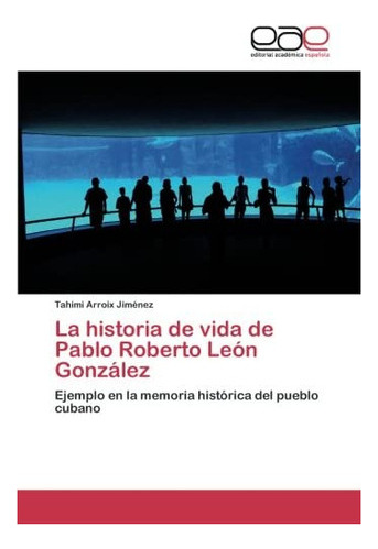Libro: La Historia Vida Pablo Roberto León González: Ej&..