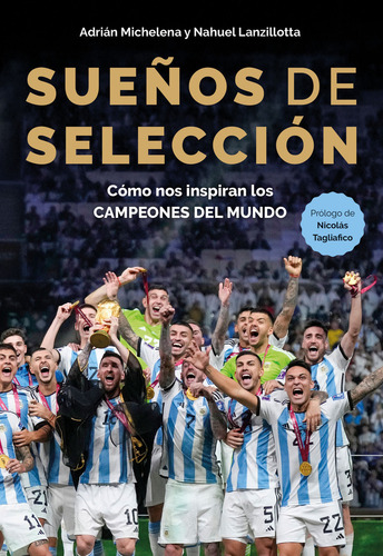Sueños De Seleccion: Cómo Nos Inspiran Los Campeones Del Mundo, De Nahuel Lanzillotta / Adrian Michelena. Editorial Editorial El Ateneo, Tapa Blanda En Español, 2025