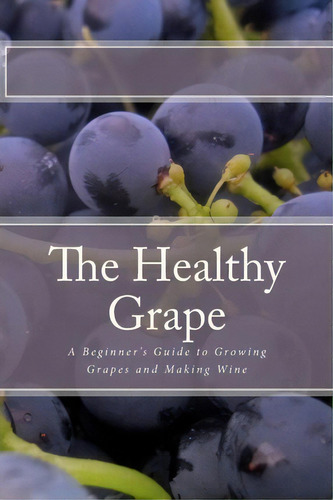The Healthy Grape, De P Sharpley. Editorial Createspace Independent Publishing Platform, Tapa Blanda En Inglés