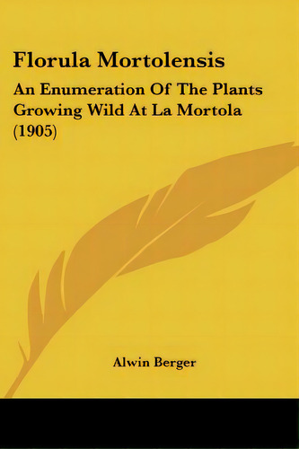 Florula Mortolensis: An Enumeration Of The Plants Growing Wild At La Mortola (1905), De Berger, Alwin. Editorial Kessinger Pub Llc, Tapa Blanda En Inglés