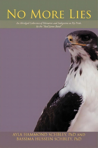 No More Lies: An Abridged Collection Of Memories And Indignities To My Pride, By The 'real James Bond', De Ayla Hammond Schbley Phd., Vol. 1. Editorial Iuniverse, Tapa Blanda En Inglés