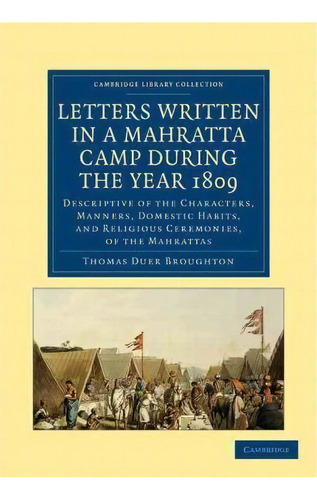 Letters Written In A Mahratta Camp During The Year 1809 : Descriptive Of The Characters, Manners,..., De Thomas Duer Broughton. Editorial Cambridge University Press, Tapa Blanda En Inglés