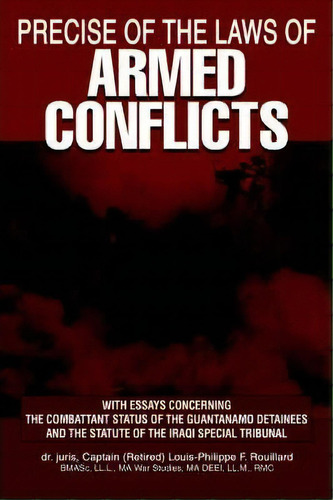 Precise Of The Laws Of Armed Conflicts, De Louis-philippe F Rouillard. Editorial Iuniverse, Tapa Blanda En Inglés