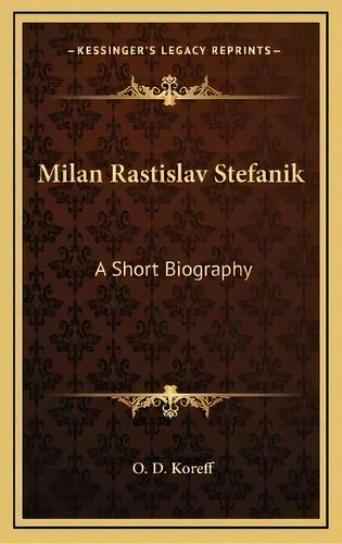 Milan Rastislav Stefanik : A Short Biography, De O D Koreff. Editorial Kessinger Publishing, Tapa Dura En Inglés