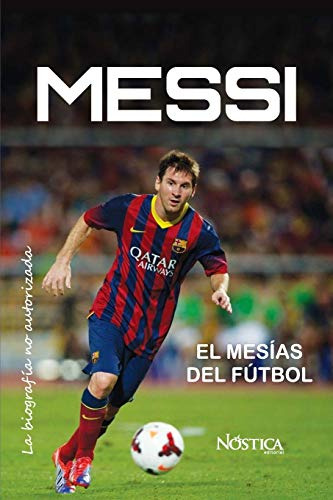 Messi: El Mesias Del Futbol (spanish Edition)