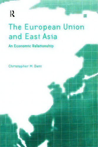 The European Union and East Asia, de Christopher M. Dent. Editorial Taylor & Francis Ltd, tapa blanda en inglés