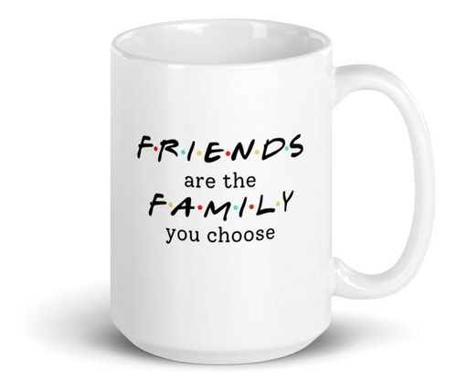 Tazón - Friends - Friends Are The Family You Choose