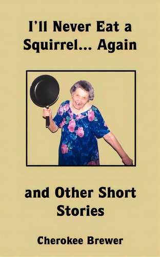 I'll Never Eat A Squirrel... Again And Other Short Stories, De Brewer, Cherokee. Editorial Authorhouse, Tapa Blanda En Inglés