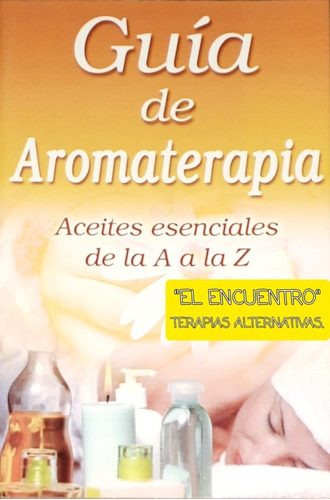 Guía  De Aromaterapia/ Aceites Esenciales De La  A  A La Z.